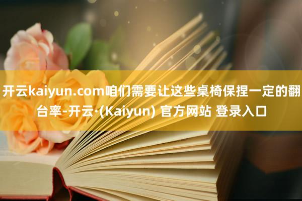 开云kaiyun.com咱们需要让这些桌椅保捏一定的翻台率-开云·(Kaiyun) 官方网站 登录入口